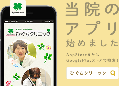 皮膚科･アレルギー科 ひぐちクリニック 当院のアプリ始めました AppStoreまたはGooglePlayストアで検索! ひぐちクリニック